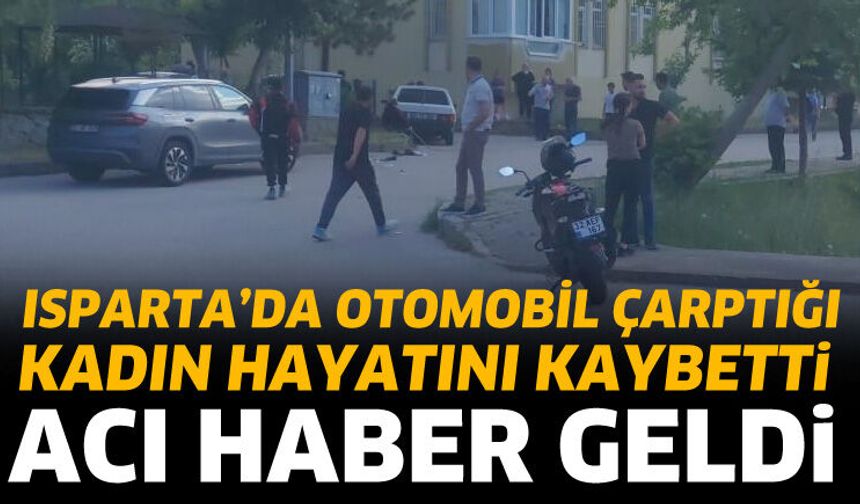 Isparta'da otomobilin çarptığı kadın hayatını kaybetti