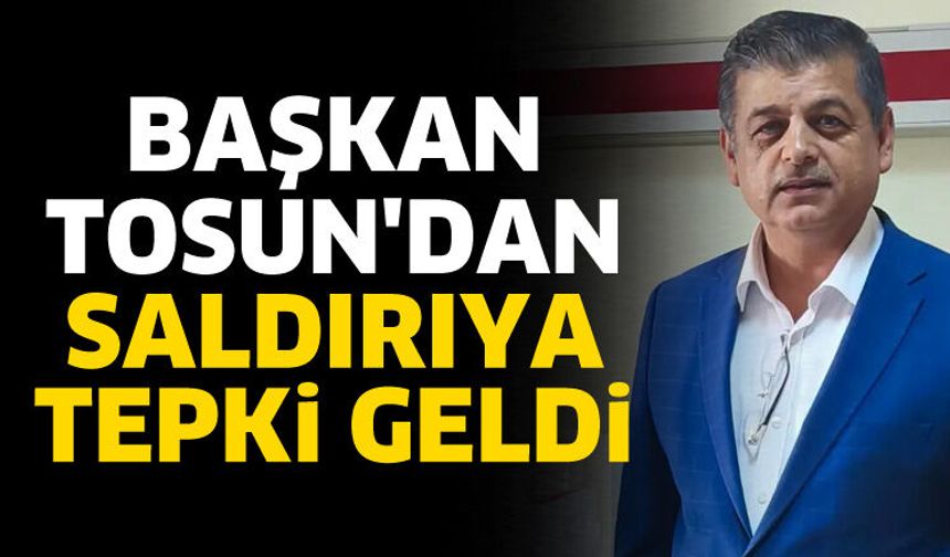 Başkan Tosun'dan saldırıya tepki geldi