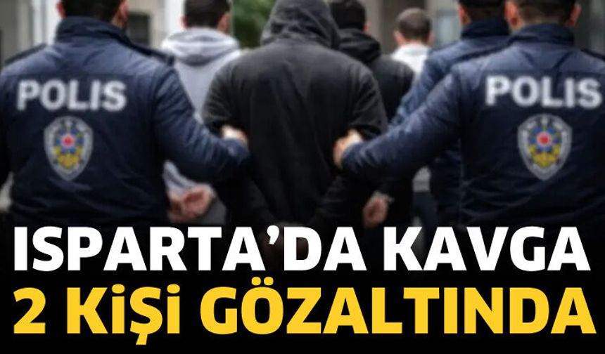 Isparta'da kavgada 2 kişi gözaltına alındı