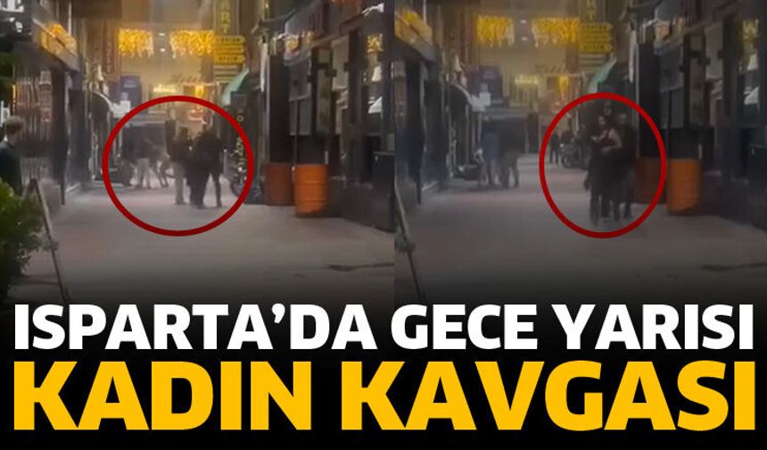 Isparta’da gece yarısı kadın kavgası