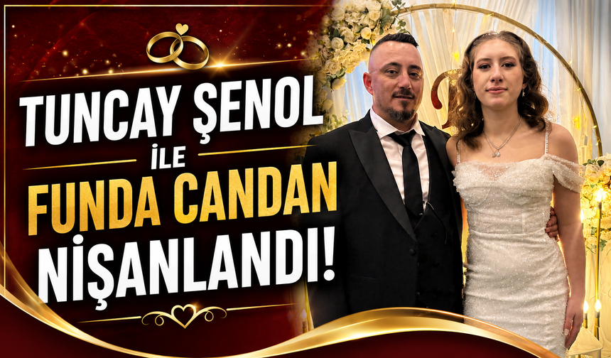 TUNCAY ŞENOL İLE FUNDA CANDAN NİŞANLANDI