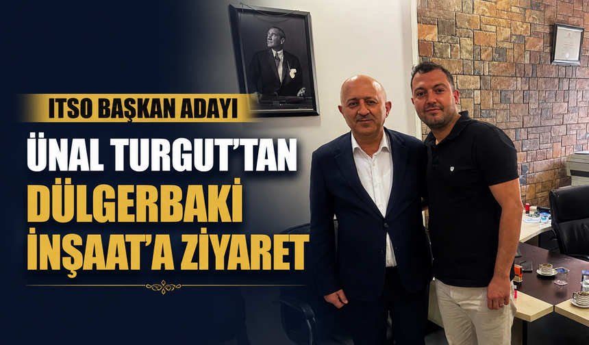 ITSO BAŞKAN ADAYI ÜNAL TURGUT’TAN DÜLGERBAKİ İNŞAAT’A ZİYARET