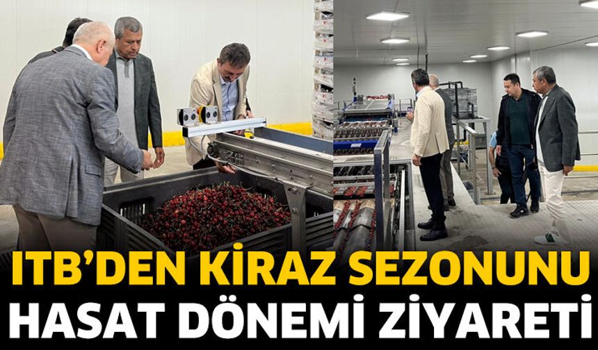ITB’den Kiraz Sezonunu Hasat Dönemi Ziyareti