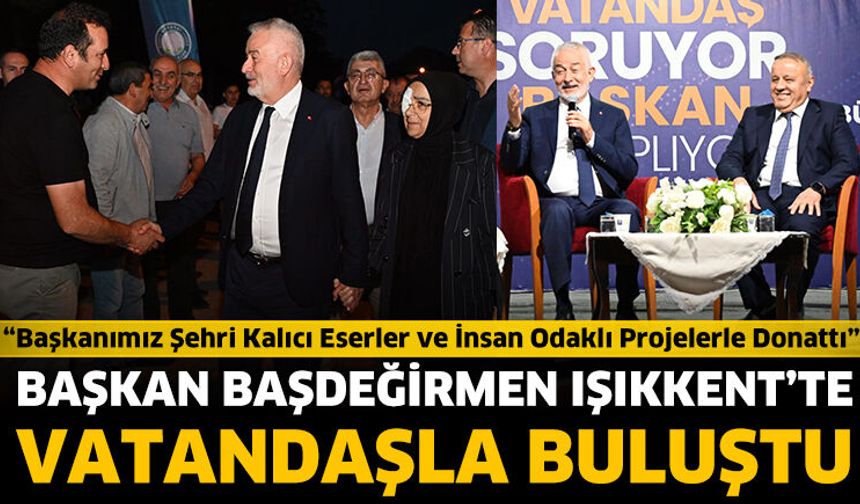 Başdeğirmen, Işıkkent'te vatandaşla buluştu