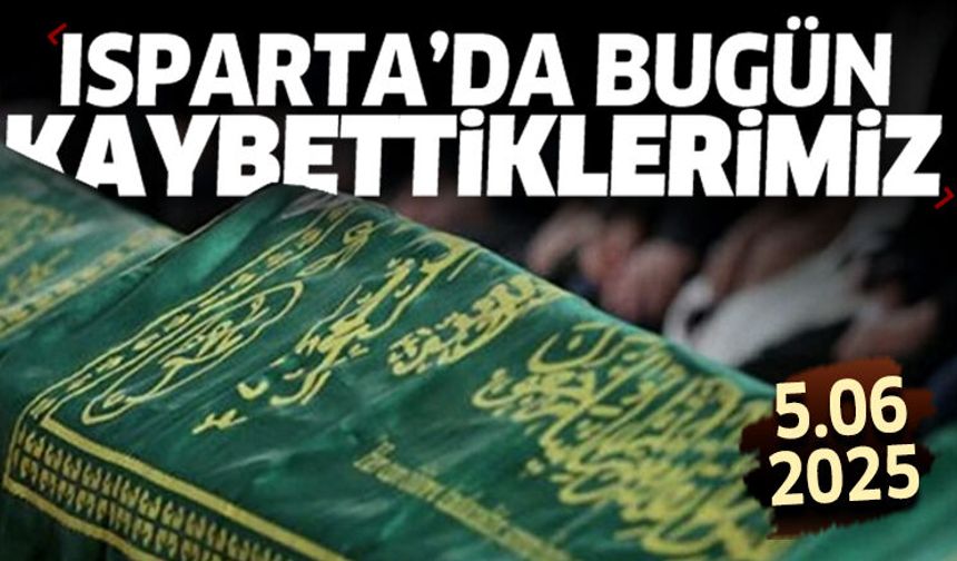 Isparta'da bugün kaybettiklerimiz 5 Haziran 2026