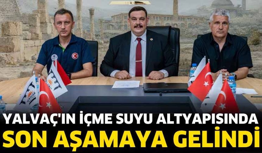 Yalvaç'ın İçme Suyu Altyapısında Son Aşamaya Gelindi