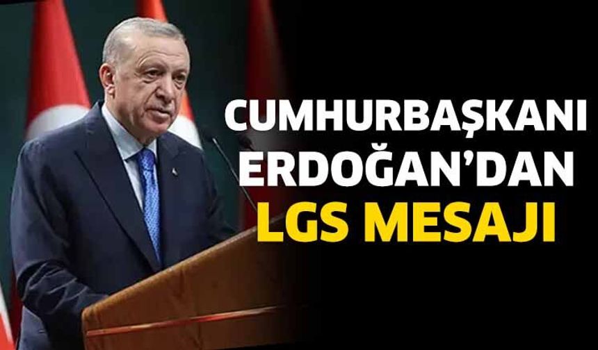 Cumhurbaşkanı Erdoğan’dan LGS mesajı
