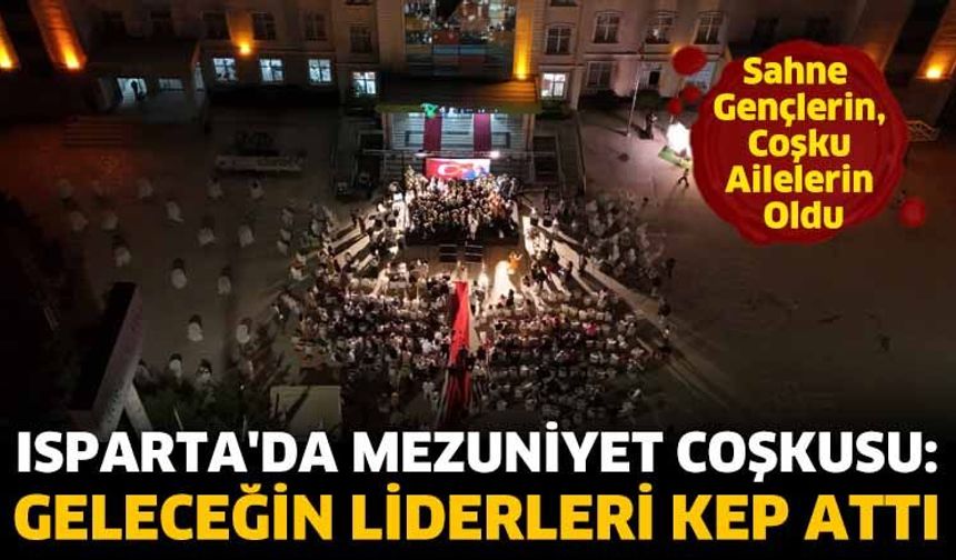 Isparta'da Mezuniyet Coşkusu: Geleceğin Liderleri Kep Attı