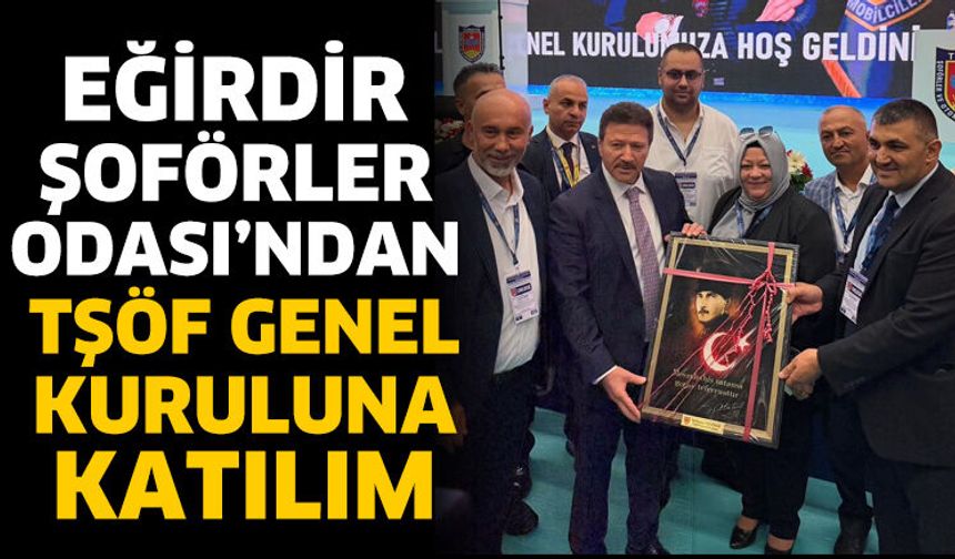 Eğirdir Şoförler Odası’ndan TŞÖF Genel Kuruluna Katılım