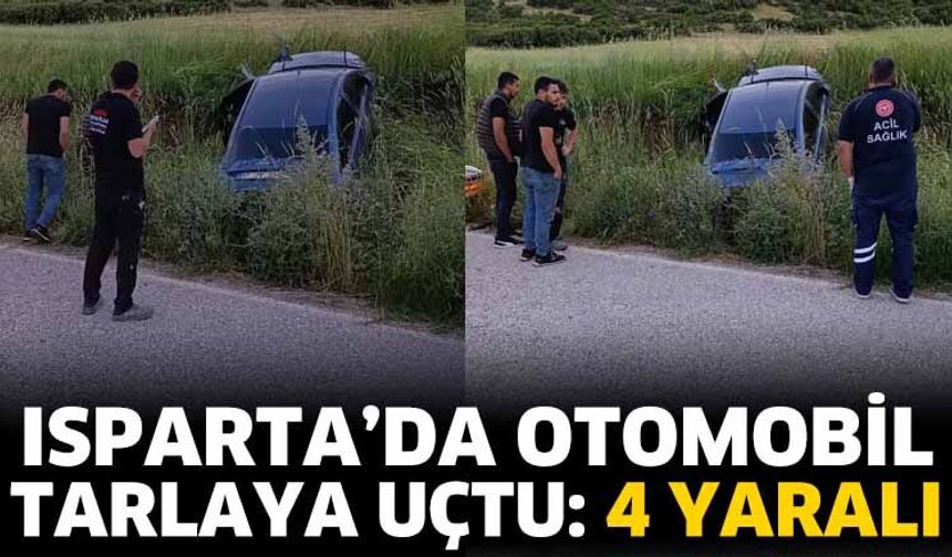 Isparta'da otomobil tarlaya uçtu: 4 Yaralı