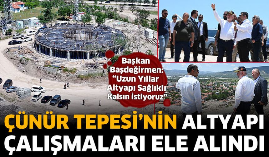 Çünür Tepesi’nin altyapı çalışmaları ele alındı