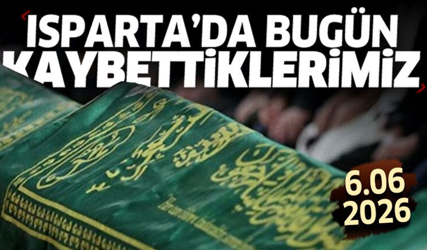 Isparta'da bugün kaybettiklerimiz 6 Haziran 2026