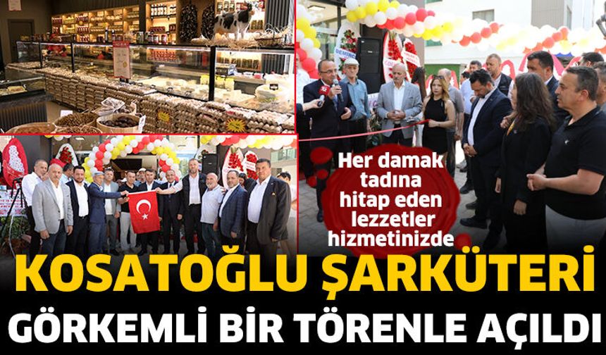 Kosatoğlu Şarküteri açıldı
