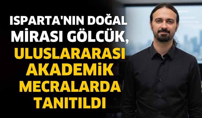 Isparta'nın Doğal Mirası Gölcük, Uluslararası Akademik Mecralarda Tanıtıldı