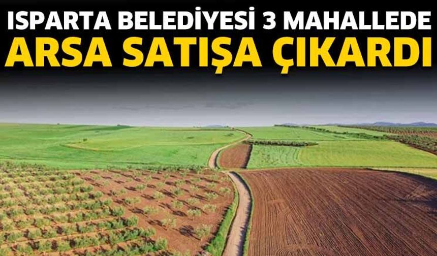 Isparta Belediyesi 3 Mahallede arsa satışa çıkardı