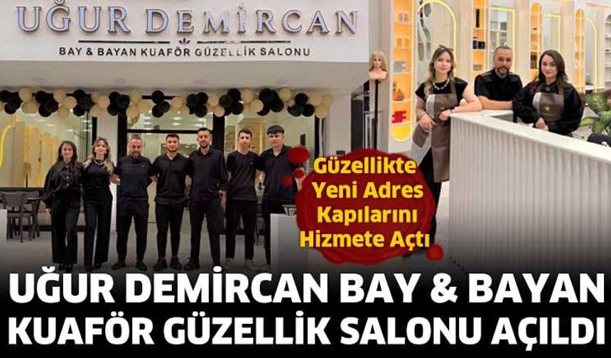 Uğur Demircan Bay & Bayan Kuaför Güzellik Salonu Açıldı