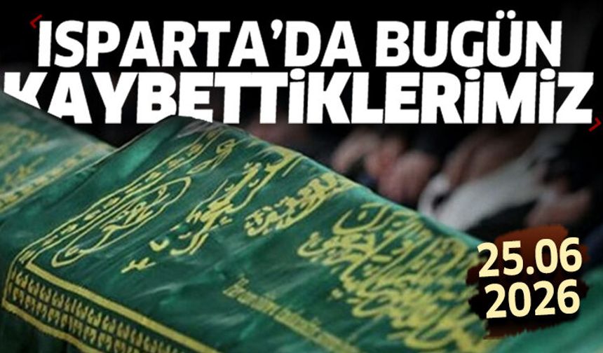Isparta'da bugün kaybettiklerimiz 25 Haziran Perşembe