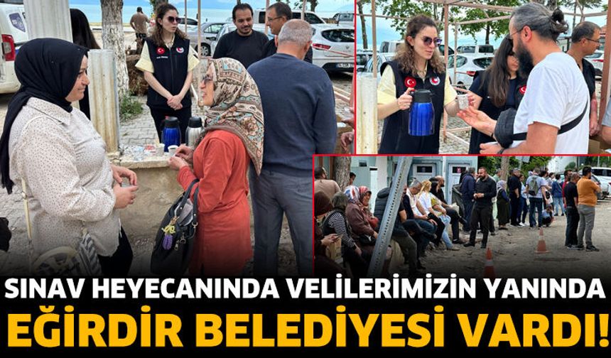 Sınav Heyecanında Velilerimizin Yanında Eğirdir Belediyesi Vardı!