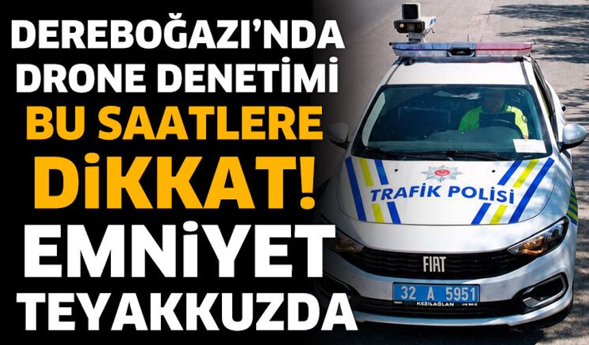 Dereboğazı’nda Drone Denetimi