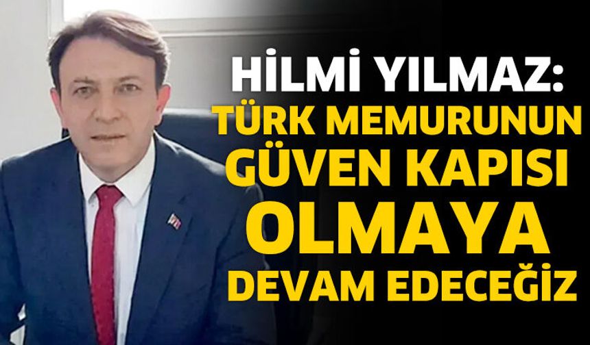 Hilmi Yılmaz: Türk Memurunun Güven Kapısı Olmaya Devam Edeceğiz