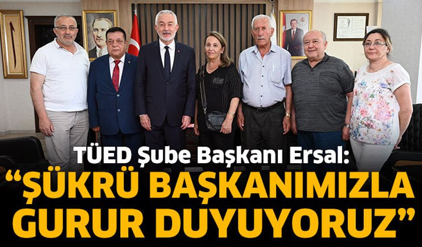 TÜED Şube Başkanı Ersal: “Şükrü başkanımızla gurur duyuyoruz”