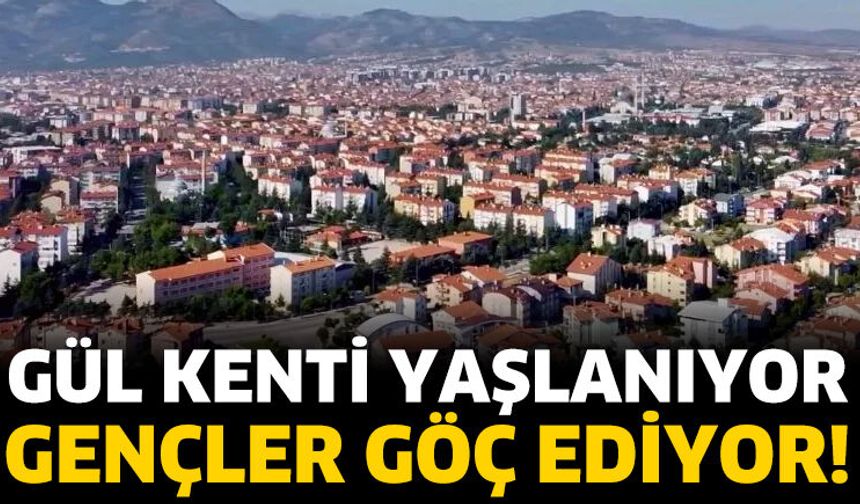 Gül Kenti Yaşlanıyor, Gençler Göç Ediyor!