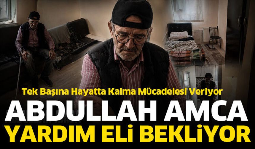Kimsesiz Abdullah amca için yardım çağrısı