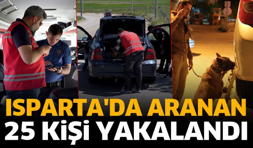 Isparta'da aranan 25 kişi yakalandı