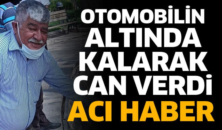Otomobilin altında kalarak can verdi