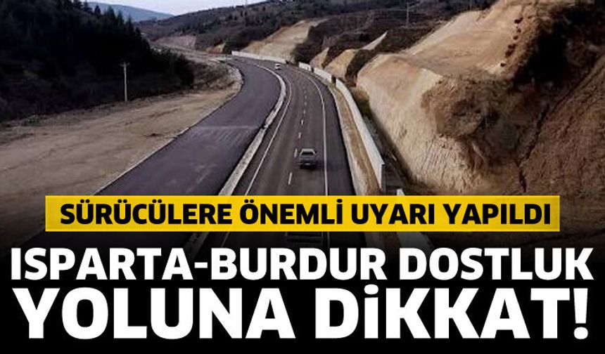 Isparta-Burdur dostluk yolu için önemli uyarı
