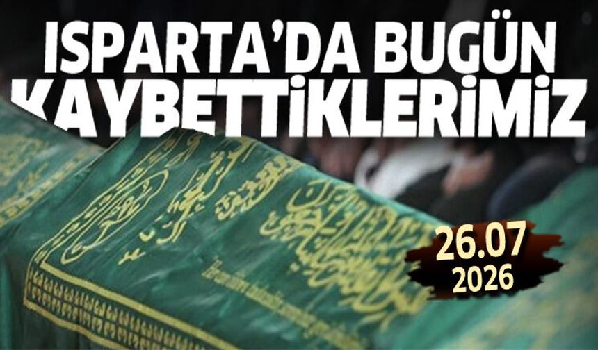Isparta'da bugün kaybettiklerimiz 26 Temmuz 2026