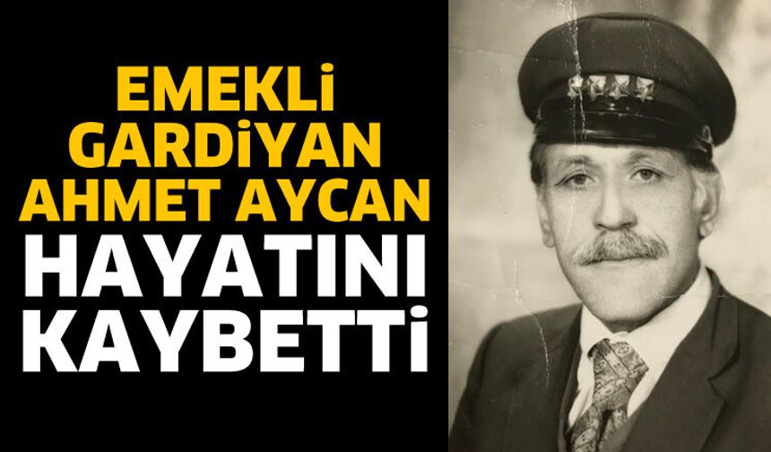 Emekli gardiyan Ahmet Aycan vefat etti