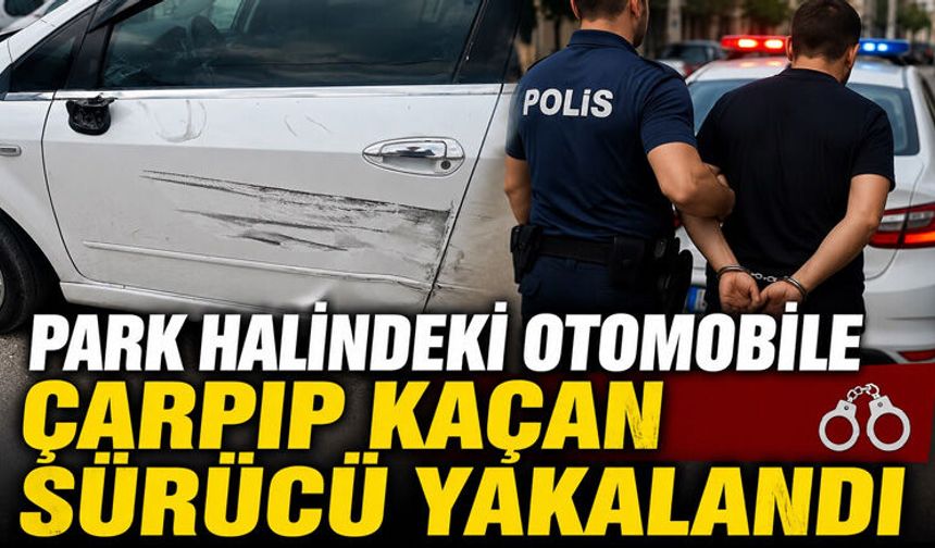 Park halindeki otomobile çarpıp kaçan sürücü yakalandı