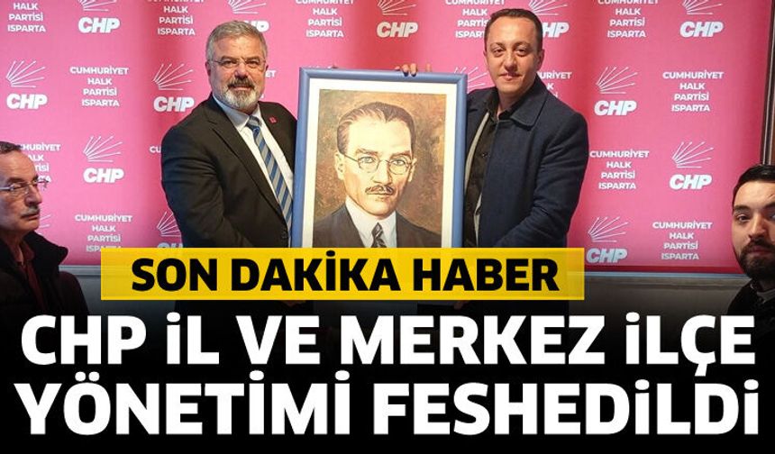 Isparta CHP İl Başkanlığı ve Merkez İlçe Başkanlığı yönetimi feshedildi