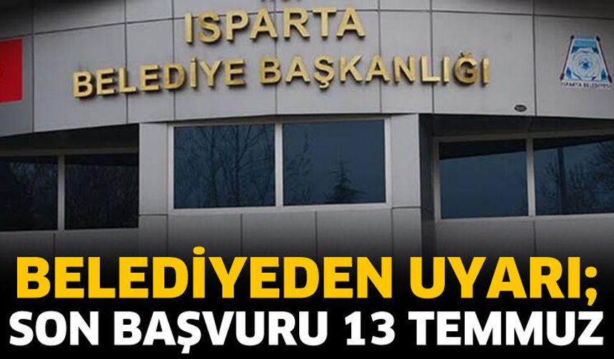 Belediyeden uyarı; Son başvuru 13 Temmuz