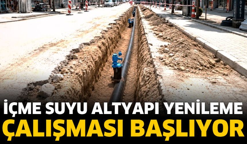 İçme Suyu altyapı yenileme çalışması başlıyor