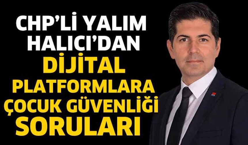 CHP’li Halıcı’dan Dijital Platformlara Çocuk Güvenliği Soruları