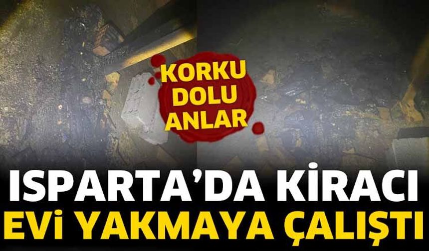 Isparta’da kiracı, evi yakmaya çalıştı