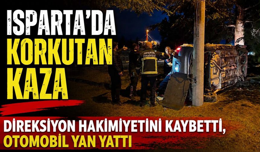 Isparta’da otomobil direğe çarpıp yan yattı