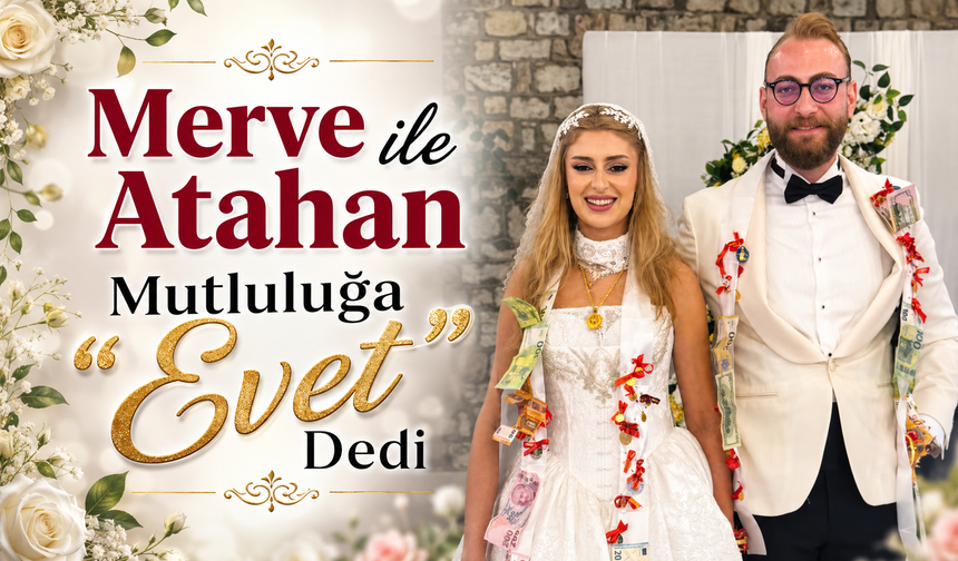 Merve ile Yılmaz Atahan Mutluluğa “Evet” Dedi