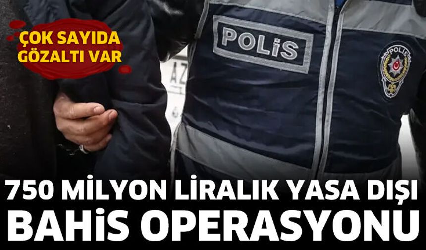 750 Milyon Liralık Yasa Dışı Bahis Operasyonu