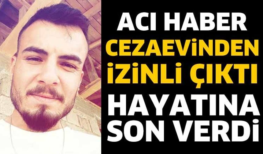 Cezaevinden İzinli Çıktı, Kendi Hayatına Son Verdi