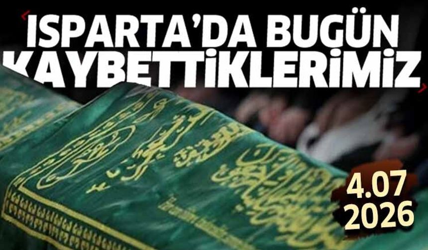 Isparta'da bugün kaybettiklerimiz 4 Temmuz 2026