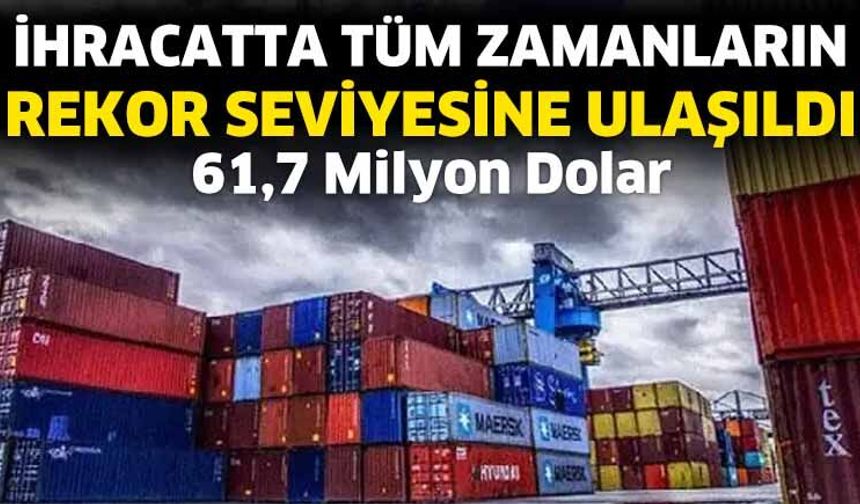 İHRACATTA TÜM ZAMANLARIN REKOR SEVİYESİNE ULAŞILDI