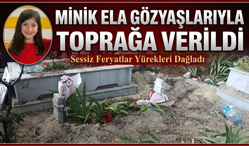 Minik Ela gözyaşları ile toprağa verildi