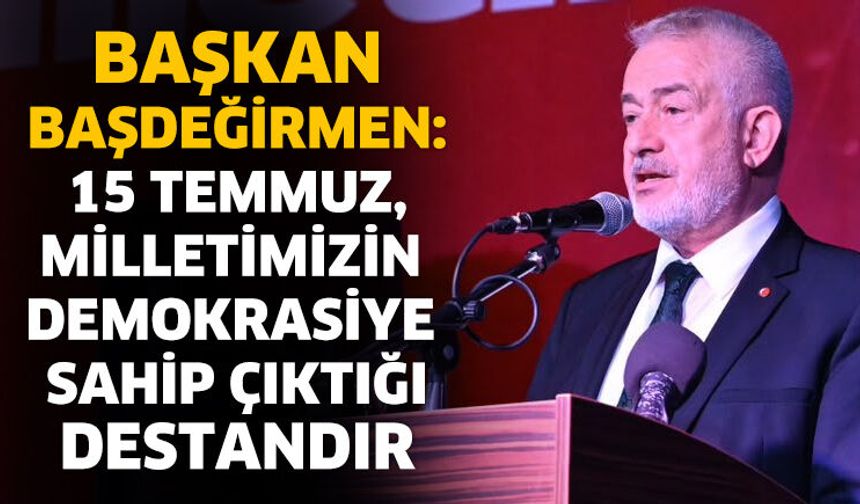Başkan Başdeğirmen’den 15 Temmuz Mesajı