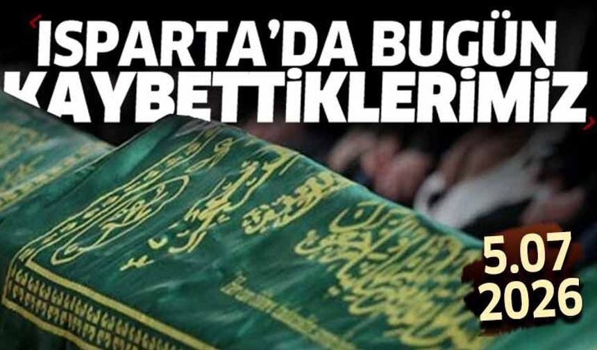 Isparta'da bugün kaybettiklerimiz 5 Temmuz 2026
