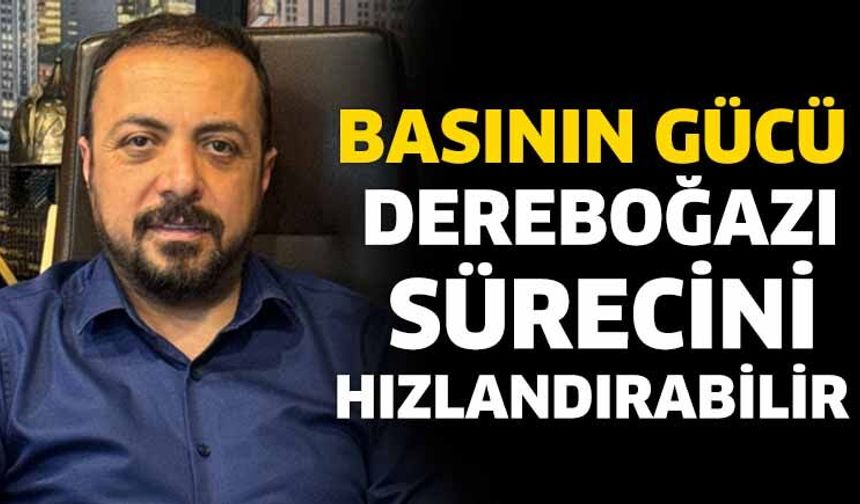 Basının Gücü Dereboğazı Sürecini Hızlandırabilir