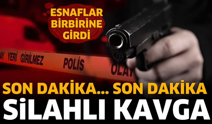 Silahlı kavga! Esnaflar birbirine girdi
