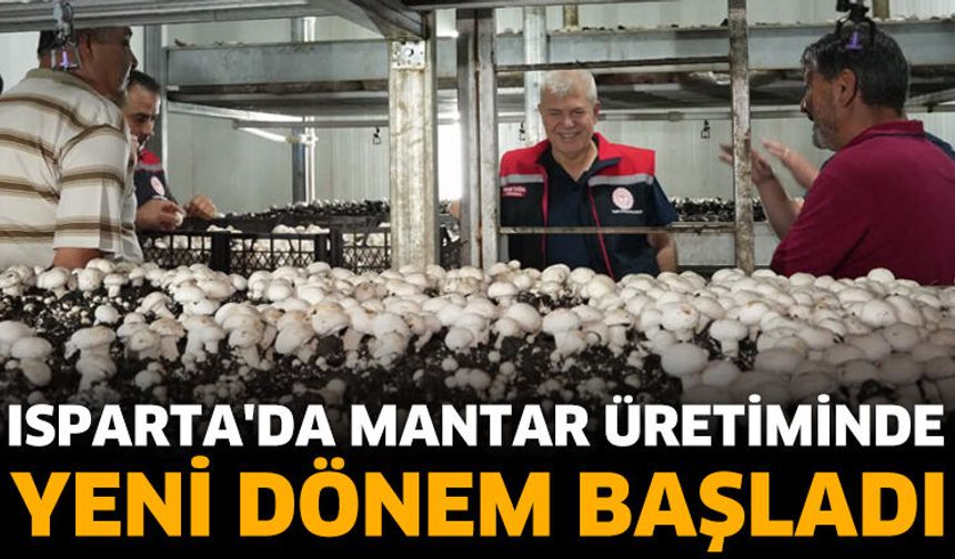 Isparta'da mantar üretiminde yeni dönem başladı